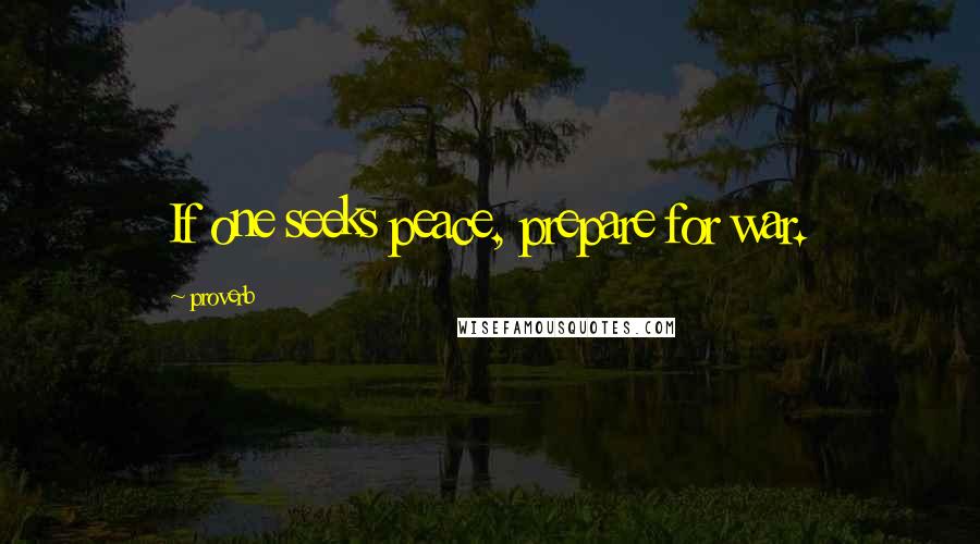 Proverb Quotes: If one seeks peace, prepare for war.