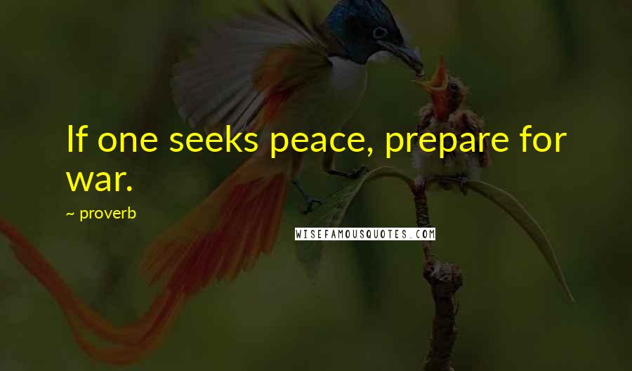 Proverb Quotes: If one seeks peace, prepare for war.