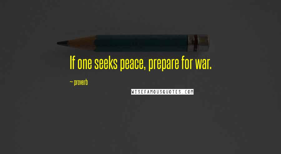 Proverb Quotes: If one seeks peace, prepare for war.