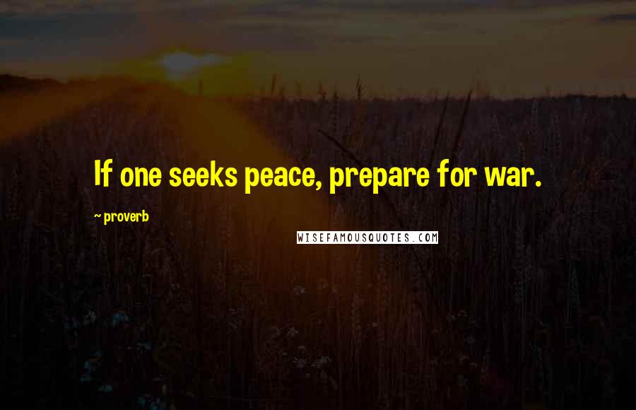 Proverb Quotes: If one seeks peace, prepare for war.