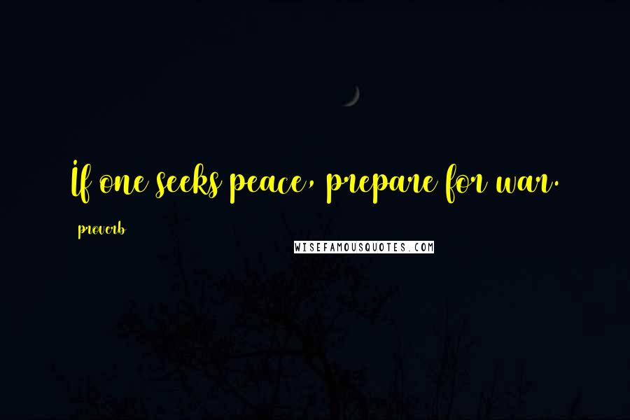 Proverb Quotes: If one seeks peace, prepare for war.