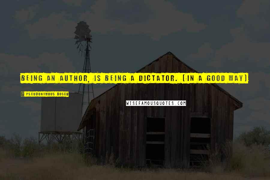 Pseudonymous Bosch Quotes: Being an author, is being a dictator. (in a good way)