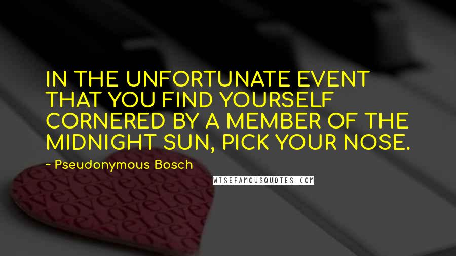 Pseudonymous Bosch Quotes: IN THE UNFORTUNATE EVENT THAT YOU FIND YOURSELF CORNERED BY A MEMBER OF THE MIDNIGHT SUN, PICK YOUR NOSE.