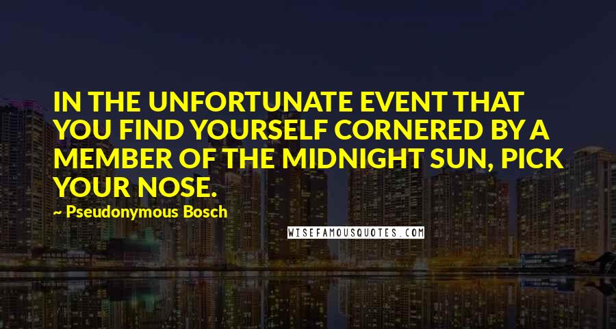Pseudonymous Bosch Quotes: IN THE UNFORTUNATE EVENT THAT YOU FIND YOURSELF CORNERED BY A MEMBER OF THE MIDNIGHT SUN, PICK YOUR NOSE.