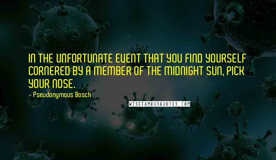 Pseudonymous Bosch Quotes: IN THE UNFORTUNATE EVENT THAT YOU FIND YOURSELF CORNERED BY A MEMBER OF THE MIDNIGHT SUN, PICK YOUR NOSE.