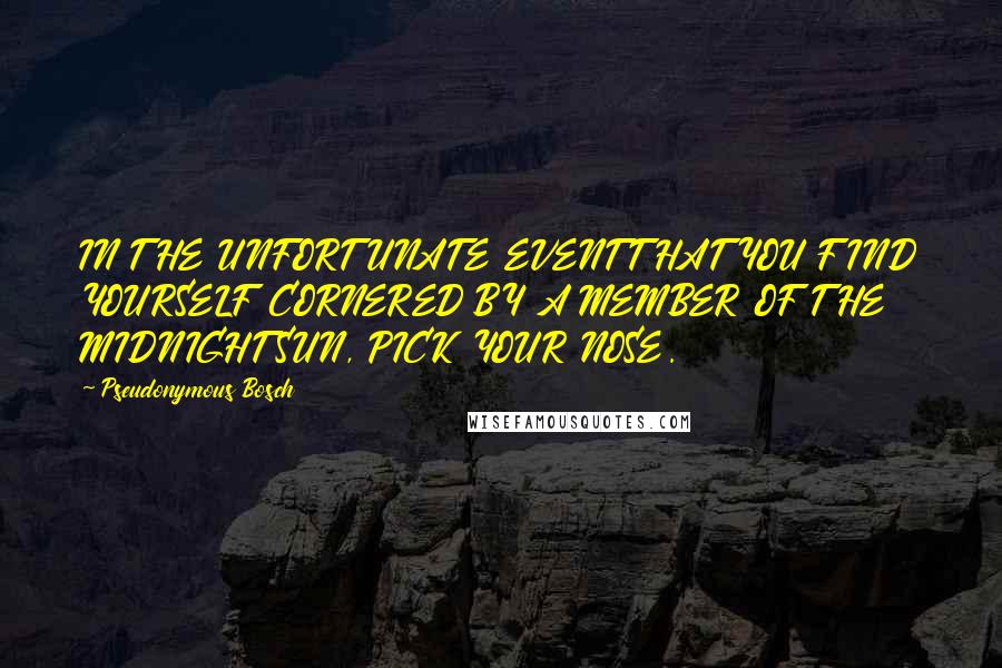 Pseudonymous Bosch Quotes: IN THE UNFORTUNATE EVENT THAT YOU FIND YOURSELF CORNERED BY A MEMBER OF THE MIDNIGHT SUN, PICK YOUR NOSE.