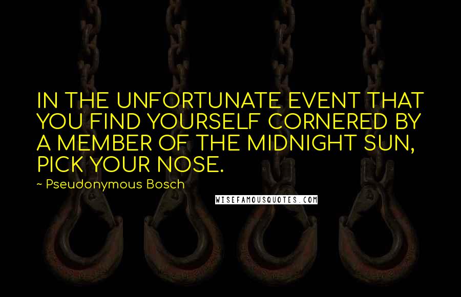 Pseudonymous Bosch Quotes: IN THE UNFORTUNATE EVENT THAT YOU FIND YOURSELF CORNERED BY A MEMBER OF THE MIDNIGHT SUN, PICK YOUR NOSE.