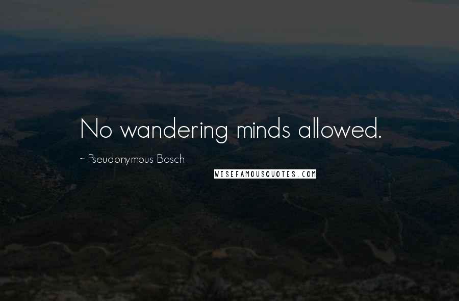 Pseudonymous Bosch Quotes: No wandering minds allowed.