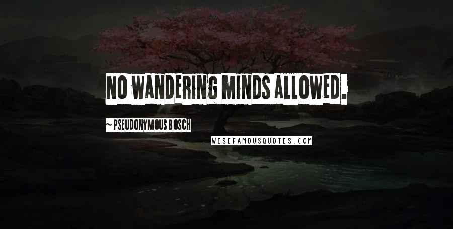 Pseudonymous Bosch Quotes: No wandering minds allowed.