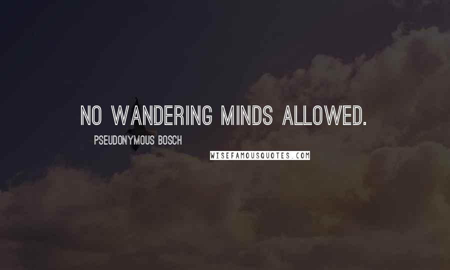 Pseudonymous Bosch Quotes: No wandering minds allowed.