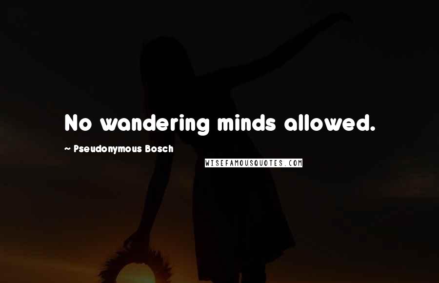Pseudonymous Bosch Quotes: No wandering minds allowed.