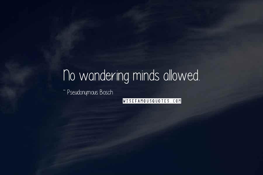Pseudonymous Bosch Quotes: No wandering minds allowed.