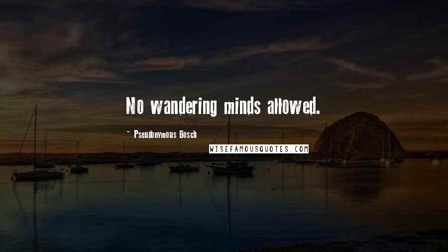 Pseudonymous Bosch Quotes: No wandering minds allowed.
