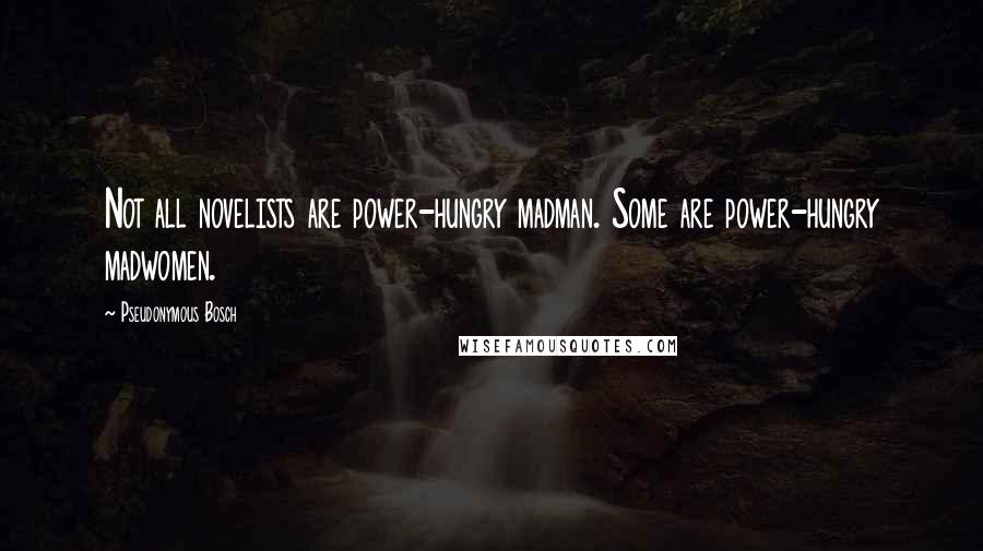 Pseudonymous Bosch Quotes: Not all novelists are power-hungry madman. Some are power-hungry madwomen.