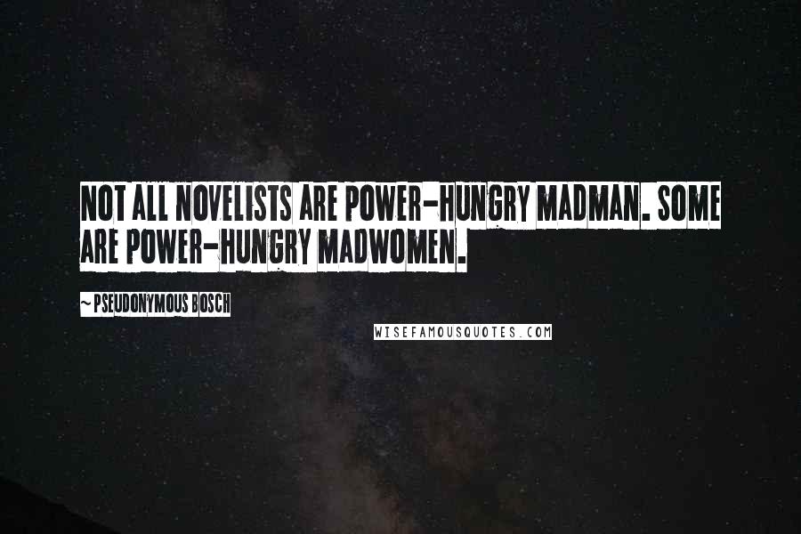 Pseudonymous Bosch Quotes: Not all novelists are power-hungry madman. Some are power-hungry madwomen.