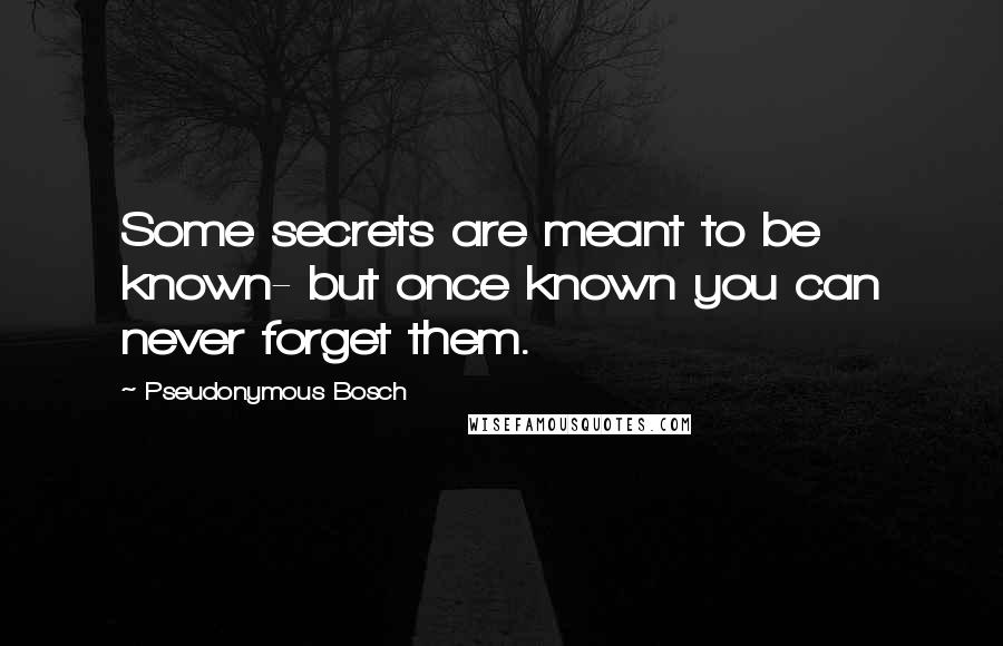 Pseudonymous Bosch Quotes: Some secrets are meant to be known- but once known you can never forget them.