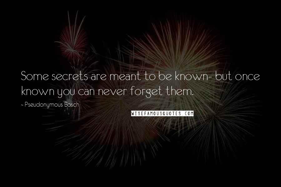 Pseudonymous Bosch Quotes: Some secrets are meant to be known- but once known you can never forget them.