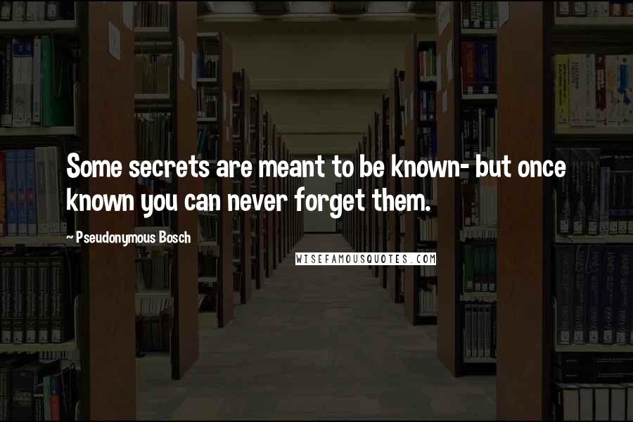 Pseudonymous Bosch Quotes: Some secrets are meant to be known- but once known you can never forget them.