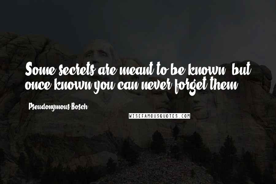 Pseudonymous Bosch Quotes: Some secrets are meant to be known- but once known you can never forget them.