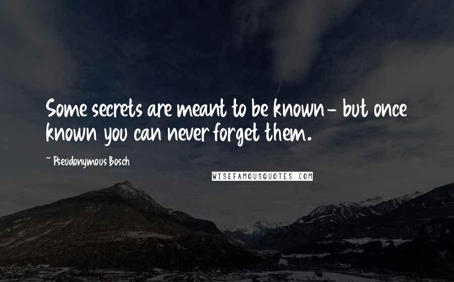 Pseudonymous Bosch Quotes: Some secrets are meant to be known- but once known you can never forget them.