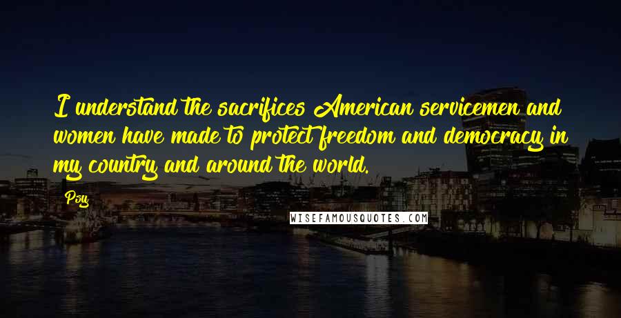 Psy Quotes: I understand the sacrifices American servicemen and women have made to protect freedom and democracy in my country and around the world.