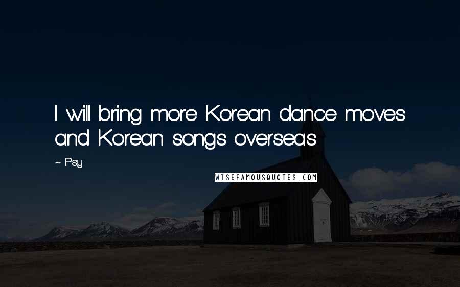 Psy Quotes: I will bring more Korean dance moves and Korean songs overseas.