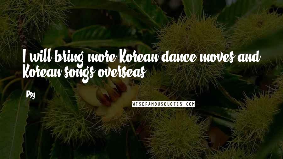 Psy Quotes: I will bring more Korean dance moves and Korean songs overseas.
