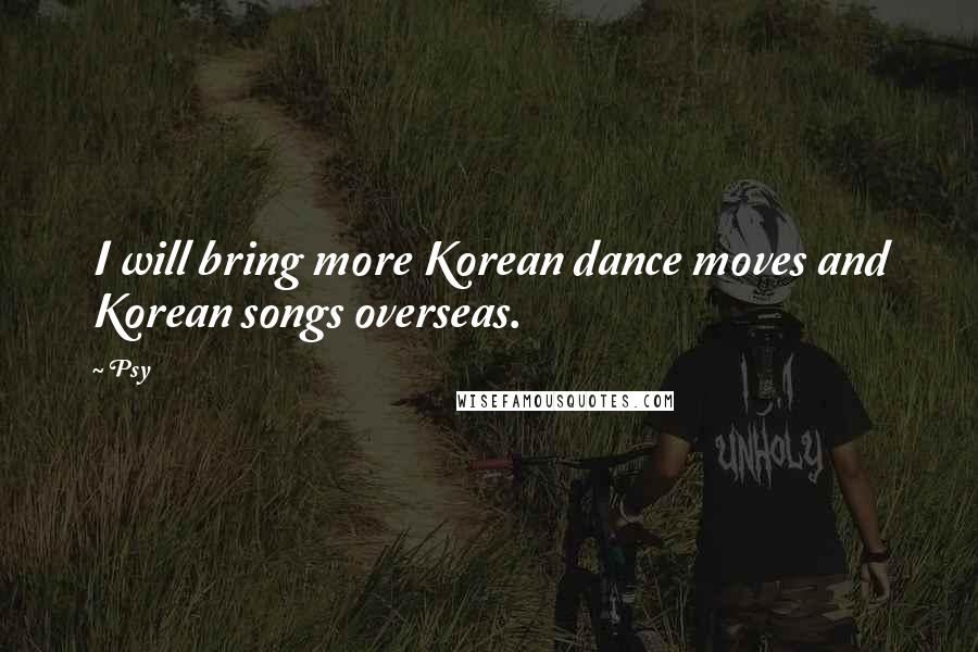 Psy Quotes: I will bring more Korean dance moves and Korean songs overseas.