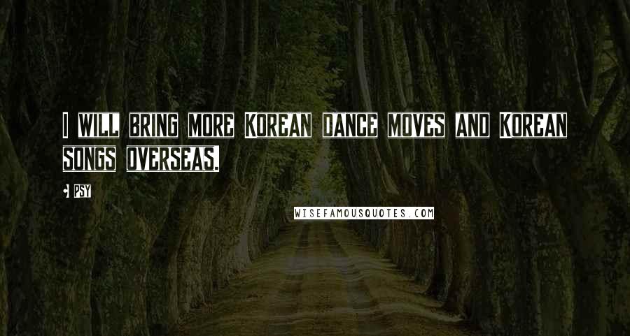 Psy Quotes: I will bring more Korean dance moves and Korean songs overseas.