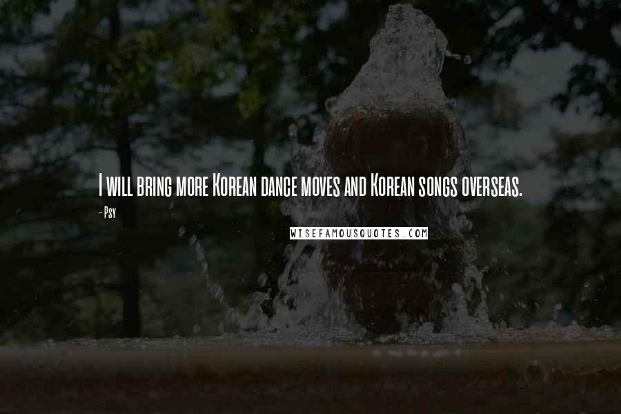 Psy Quotes: I will bring more Korean dance moves and Korean songs overseas.