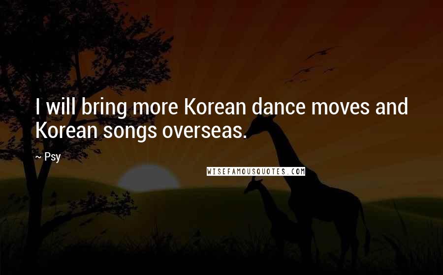 Psy Quotes: I will bring more Korean dance moves and Korean songs overseas.