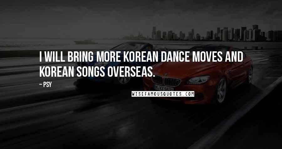 Psy Quotes: I will bring more Korean dance moves and Korean songs overseas.