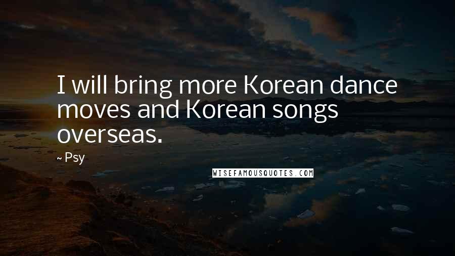 Psy Quotes: I will bring more Korean dance moves and Korean songs overseas.