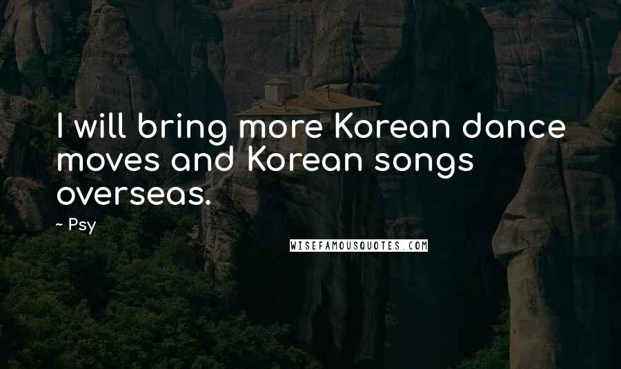 Psy Quotes: I will bring more Korean dance moves and Korean songs overseas.