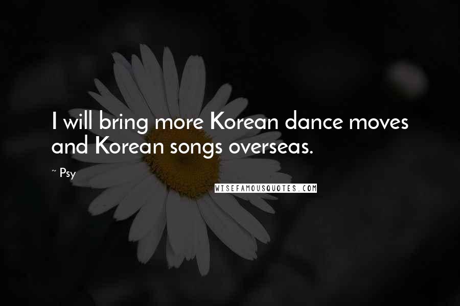 Psy Quotes: I will bring more Korean dance moves and Korean songs overseas.