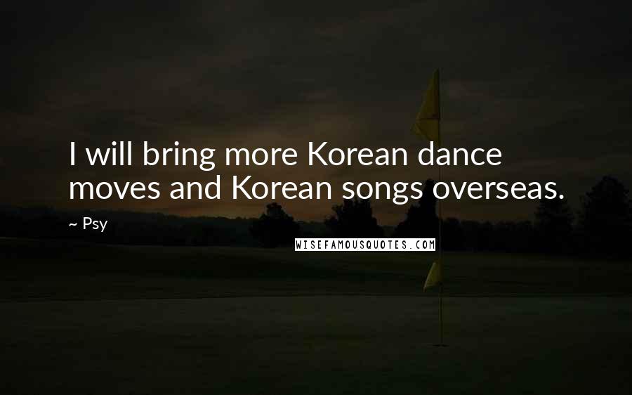 Psy Quotes: I will bring more Korean dance moves and Korean songs overseas.