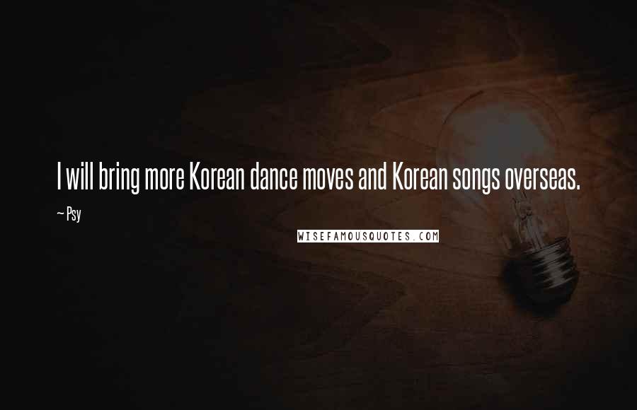 Psy Quotes: I will bring more Korean dance moves and Korean songs overseas.