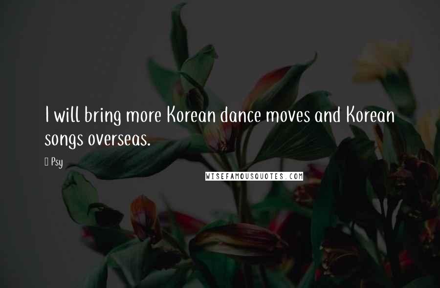 Psy Quotes: I will bring more Korean dance moves and Korean songs overseas.