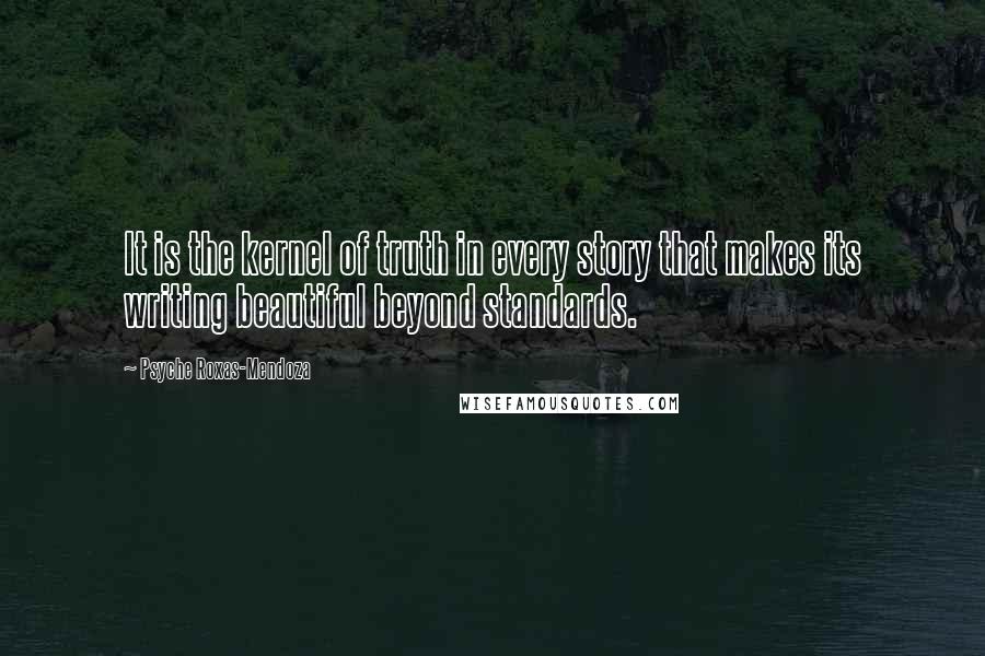 Psyche Roxas-Mendoza Quotes: It is the kernel of truth in every story that makes its writing beautiful beyond standards.