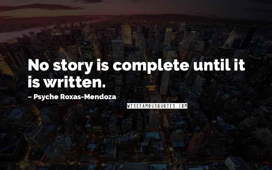 Psyche Roxas-Mendoza Quotes: No story is complete until it is written.