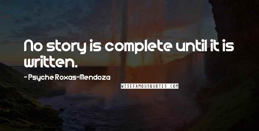 Psyche Roxas-Mendoza Quotes: No story is complete until it is written.