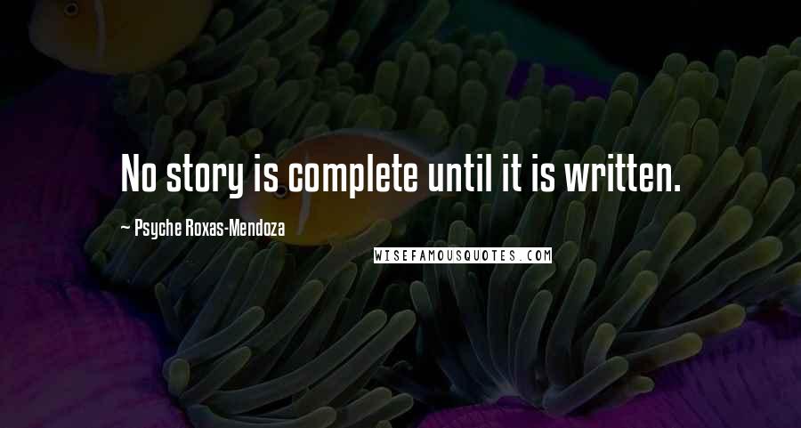 Psyche Roxas-Mendoza Quotes: No story is complete until it is written.