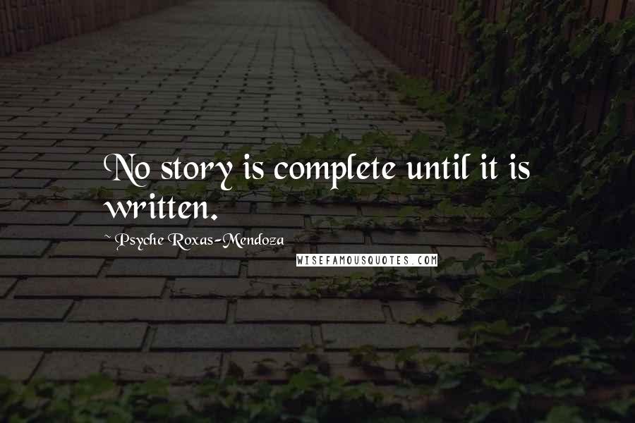 Psyche Roxas-Mendoza Quotes: No story is complete until it is written.