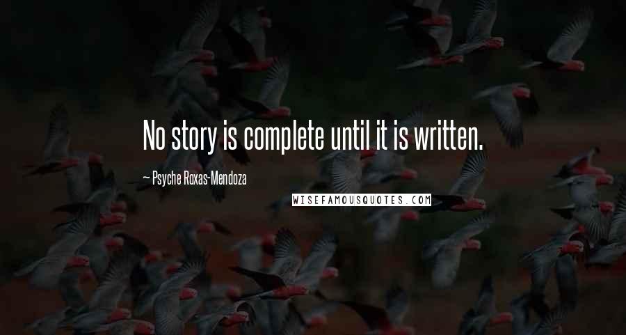 Psyche Roxas-Mendoza Quotes: No story is complete until it is written.