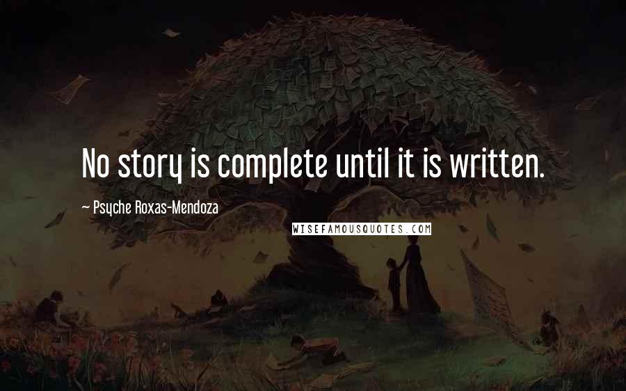 Psyche Roxas-Mendoza Quotes: No story is complete until it is written.