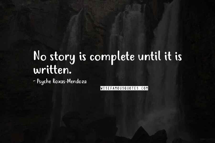 Psyche Roxas-Mendoza Quotes: No story is complete until it is written.