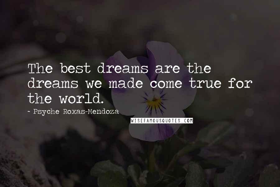 Psyche Roxas-Mendoza Quotes: The best dreams are the dreams we made come true for the world.