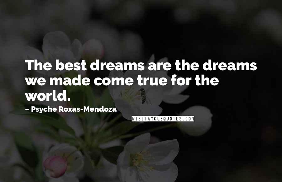 Psyche Roxas-Mendoza Quotes: The best dreams are the dreams we made come true for the world.