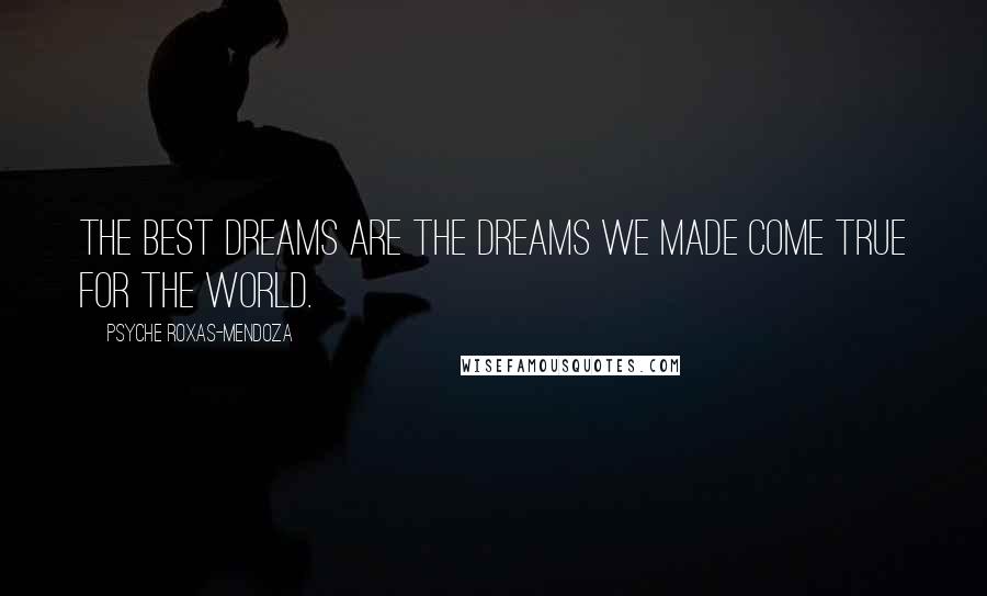 Psyche Roxas-Mendoza Quotes: The best dreams are the dreams we made come true for the world.