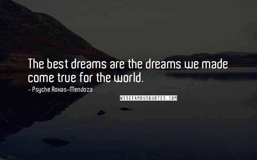 Psyche Roxas-Mendoza Quotes: The best dreams are the dreams we made come true for the world.